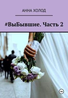 Анна Холод #ВыБывшие. Часть 2