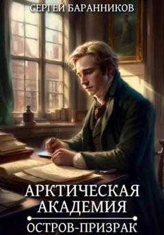 Сергей Баранников Арктическая академия. Остров-призрак