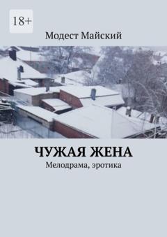 Модест Майский Чужая жена. Мелодрама, эротика