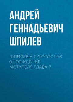 Андрей Геннадьевич Шпилев Шпилев А Г Лютослав 01 Рождение мстителя.Глава 7