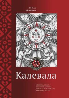 Элиас Лённрот Калевала. Эпическая поэма на основе древних карельских и финских народных песен. Сокращенный вариант