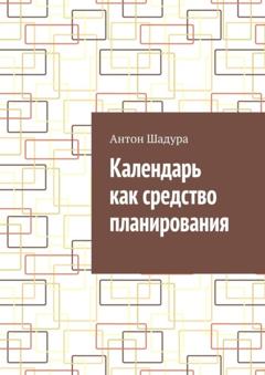 Антон Анатольевич Шадура Календарь как средство планирования