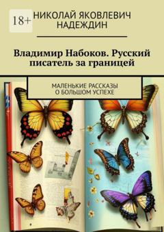 Николай Яковлевич Надеждин Владимир Набоков. Русский писатель за границей. Маленькие рассказы о большом успехе