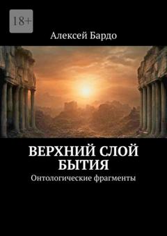 Алексей Бардо Верхний слой бытия. Онтологические фрагменты