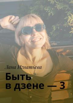 Лана Игнатьева Быть в дзене – 3