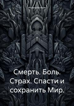 Иллана Волком Смерть. Боль. Страх. Спасти и сохранить Мир