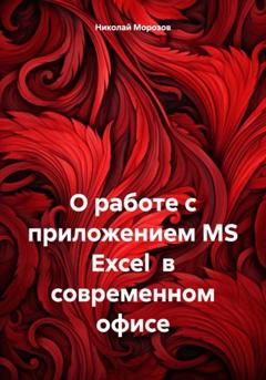 Николай Петрович Морозов О работе с приложением MS Excel в современном офисе