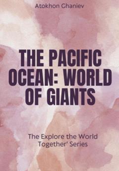 Atokhon Ghaniev The Pacific Ocean. World of Giants The 'Explore the World Together' Series