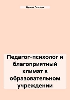 Оксана Павлова Педагог-психолог и благоприятный климат в образовательном учреждении