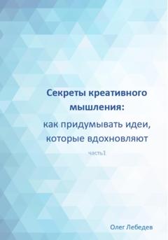 Олег Лебедев Секреты креативного мышления: как придумывать идеи, которые вдохновляют