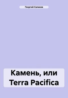 Георгий Тимофеевич Саликов Камень, или Terra Pacifica