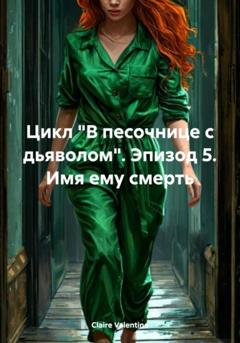 Claire Valentine Цикл «В песочнице с дьяволом». Эпизод 5. Имя ему смерть