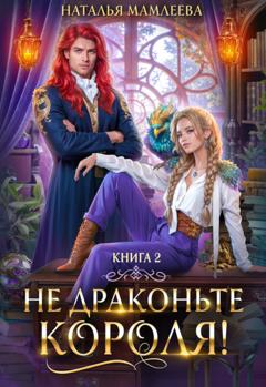 Наталья Мамлеева Не драконьте короля! Книга 2