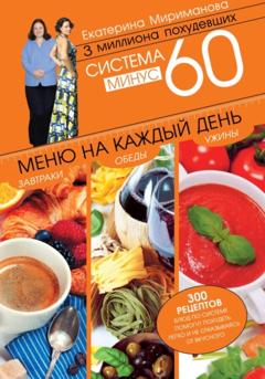 Екатерина Мириманова Система минус 60. Меню на каждый день. Завтраки, обеды, ужины