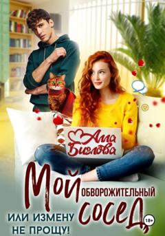 Алла Биглова Мой обворожительный сосед, или измену не прощу!