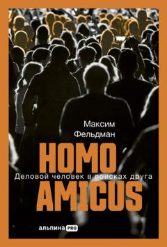 Максим Фельдман Homo amicus: Деловой человек в поисках друга