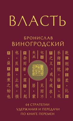 Бронислав Брониславович Виногродский Власть. 64 стратегии удержания и передачи по Книге Перемен