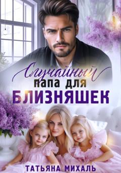 Татьяна Михаль Случайный папа для близняшек