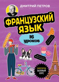 Дмитрий Юрьевич Петров Французский язык. 16 уроков. Базовый курс