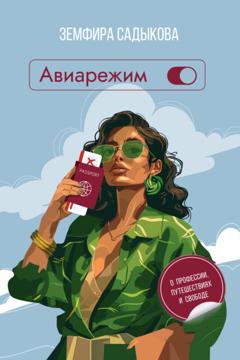 Земфира Садыкова Авиарежим. О профессии, путешествиях и свободе