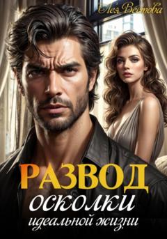 Лея Вестова Развод. Осколки идеальной жизни