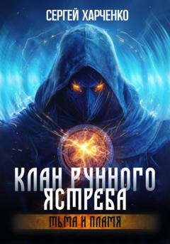 Сергей Харченко Клан Рунного Ястреба. Тьма и пламя (Том 2)