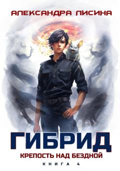 Александра Лисина Гибрид. Книга 4. Крепость над бездной