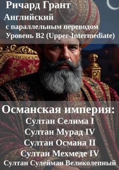 Ричард Грант Османская империя: Султан Селима I, Султан Мурад IV, Султан Османа II, Султан Мехмеде IV, Султан Сулейман Великолепный.