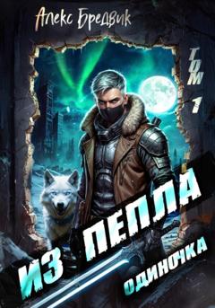 Алекс Бредвик Из Пепла. Том 1. Одиночка