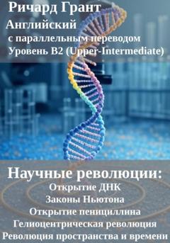 Ричард Грант Научные революции: Открытие ДНК, Законы Ньютона, Открытие пенициллина, Гелиоцентрическая революция, Революция пространства и времени