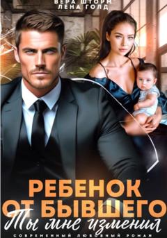 Лена Голд Ребенок от бывшего. Ты мне изменил
