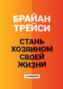 Брайан Трейси Стань хозяином своей жизни. 12 навыков