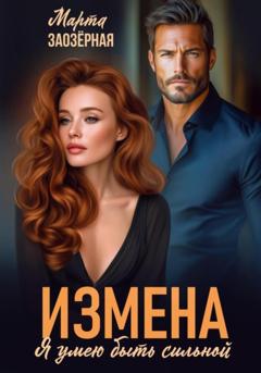 Марта Заозерная Измена. Я умею быть сильной