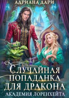 Адриана Дари Случайная попаданка для дракона. Академия Лоренхейта
