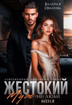 Валерия Иванова Жестокий муж. (Не)люби меня