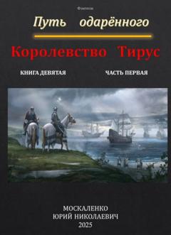 Юрий Москаленко Путь одарённого. Королевство Тирус. Книга девятая часть первая