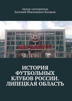 Обложка книги «История футбольных клубов России. Липецкая область» — Евгений Николаевич Казаков