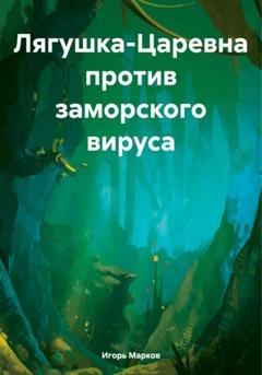 Обложка книги «Лягушка-Царевна против заморского вируса» — Игорь Владимирович Марков