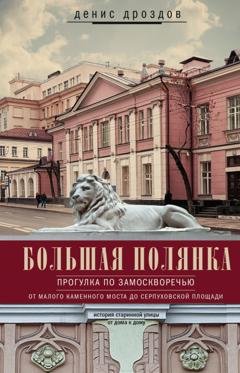 Обложка книги «Большая Полянка. Прогулка по Замоскворечью от Малого Каменного моста до Серпуховской площади» — Денис Дроздов