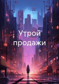 Обложка книги «Утрой продажи» — Андрей Хилев
