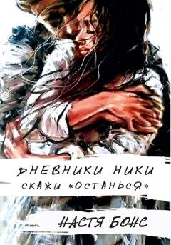 Обложка книги «Дневники Ники. Скажи «останься»» — Настя Бонс