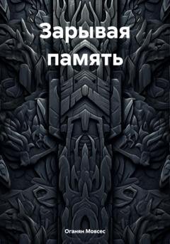 Обложка книги «Зарывая память» — Мовсес Камоевич Оганян