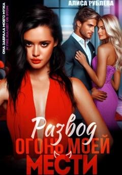 Обложка книги «Развод. Огонь моей мести» — Алиса Рублева