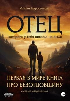 Обложка книги «Отец, которого у тебя никогда не было» — Максим Валерьевич Миросветлый