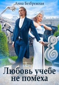 Обложка книги «Любовь учебе не помеха» — Анна Безбрежная