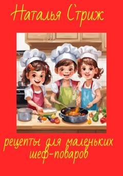 Обложка книги «Рецепты для маленьких шеф-поваров» — Наталья Стриж