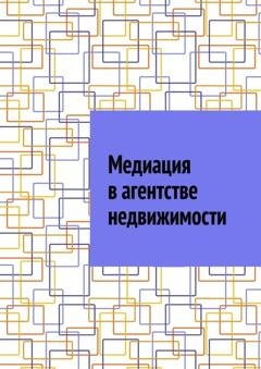 Обложка книги «Медиация в агентстве недвижимости» — Антон Анатольевич Шадура