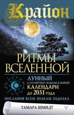 Обложка книги «Крайон. Ритмы Вселенной. Лунный и солнечно-зодиакальный календари до 2031 года, послания всем знакам зодиака» — Тамара Шмидт