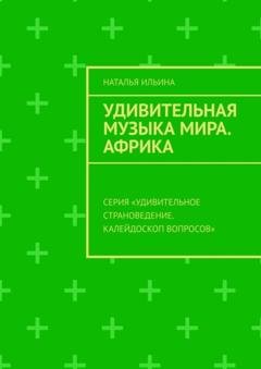Обложка книги «Удивительная музыка мира. Африка. Серия «Удивительное страноведение. Калейдоскоп вопросов»» — Наталья Ильина
