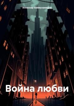 Обложка книги «Война любви» — Алиаскар Баймухамедов